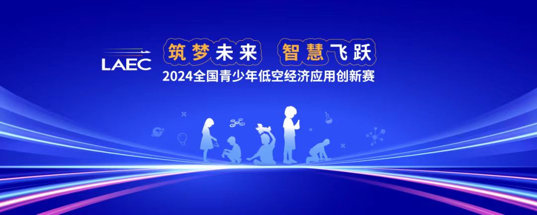 筑梦未来，智慧飞跃：2024全国青少年低空经济应用创新赛启动！